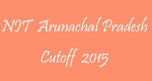 NIT Arunachal Pradesh Cutoff 2015