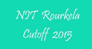 NIT Rourkela Cutoff 2015