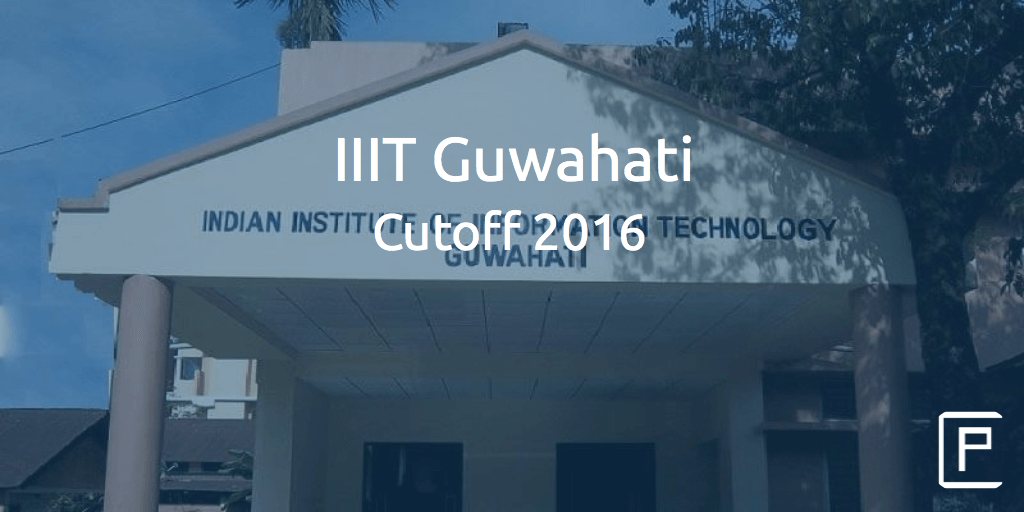 IIIT Guwahati Cutoff 2016 | College Pravesh