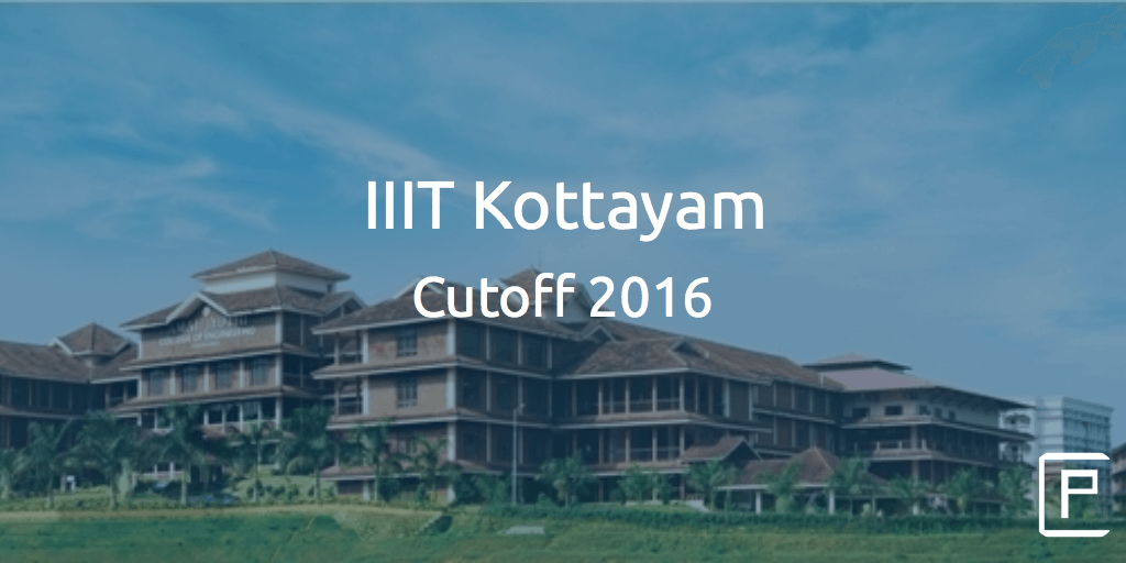 IIIT Kottayam Cutoff 2016 | College Pravesh