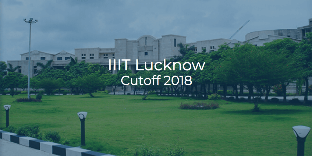 IIIT Lucknow Cutoff 2018 | College Pravesh