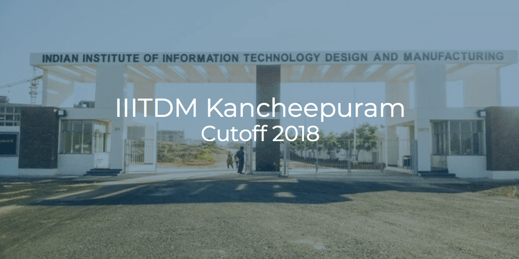 IIITDM Kancheepuram Cutoff 2018 | College Pravesh