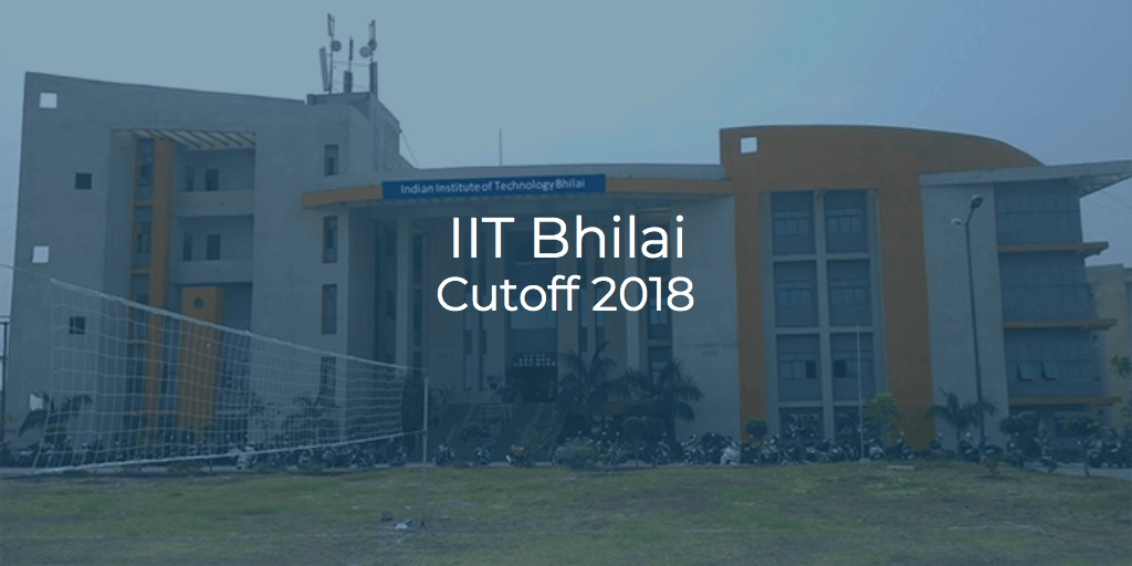 IIT Bhilai Cutoff 2018 | College Pravesh