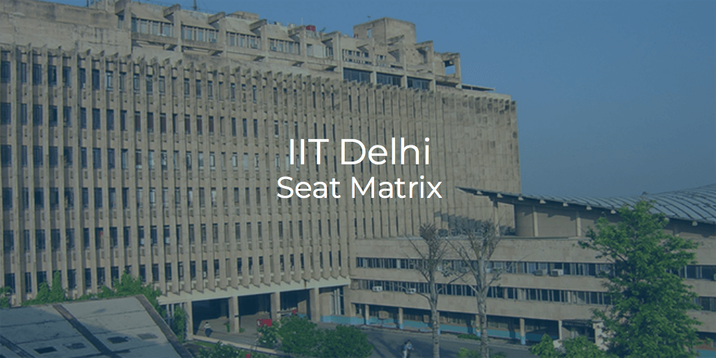IIT Delhi Seat Matrix 2023: Get Course Wise Seat Matrix - Getmyuni