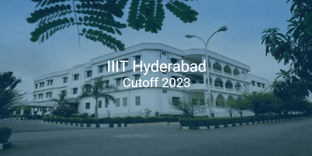 IIIT Hyderabad Cutoff 2023 College Pravesh