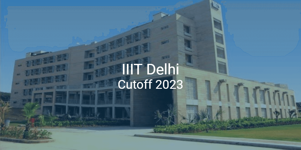 IIIT Delhi Cutoff 2023 | College Pravesh