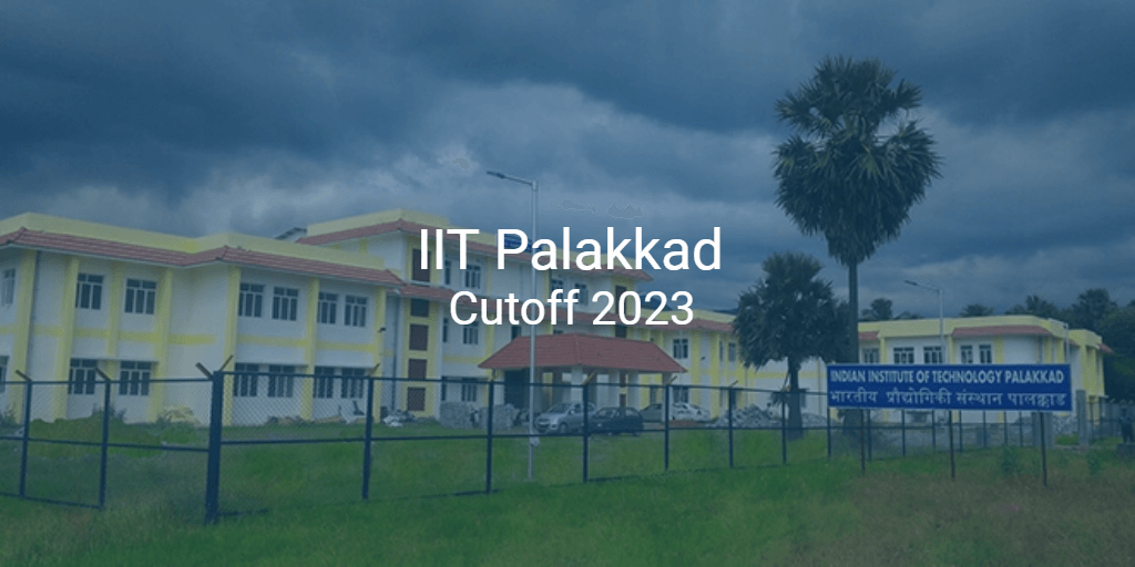 IIT Palakkad Cutoff 2023 | College Pravesh