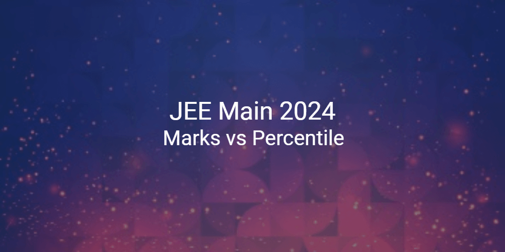 JEE Main 2024 Marks vs Percentile College Pravesh