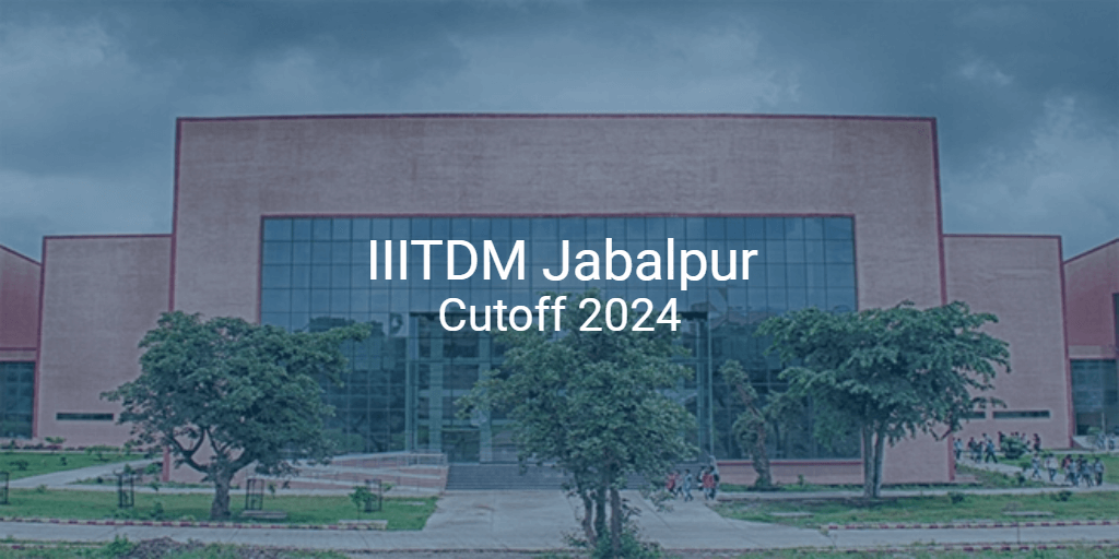 IIITDM Jabalpur Cutoff 2024 | College Pravesh